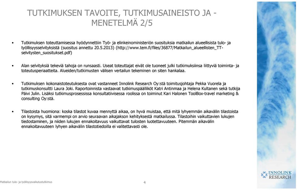 Useat toteuttajat eivät ole tuoneet julki tutkimuksiinsa liittyviä toiminta- ja toteutusperiaatteita. Alueiden/tutkimusten välisen vertailun tekeminen on siten hankalaa.