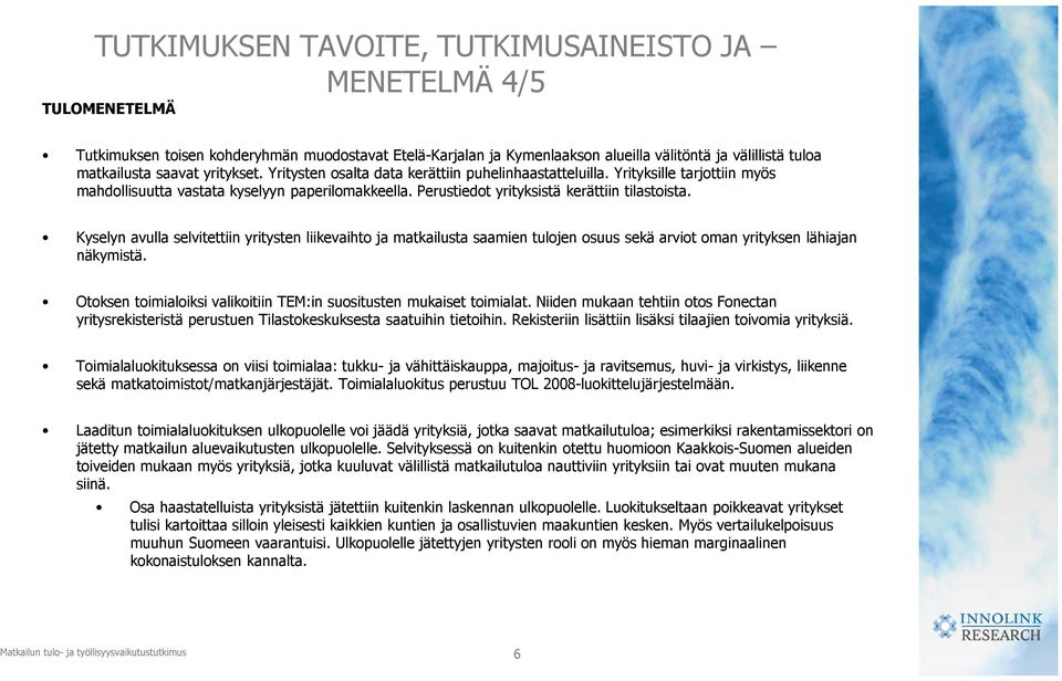 Kyselyn avulla selvitettiin yritysten liikevaihto ja matkailusta saamien tulojen osuus sekä arviot oman yrityksen lähiajan näkymistä.