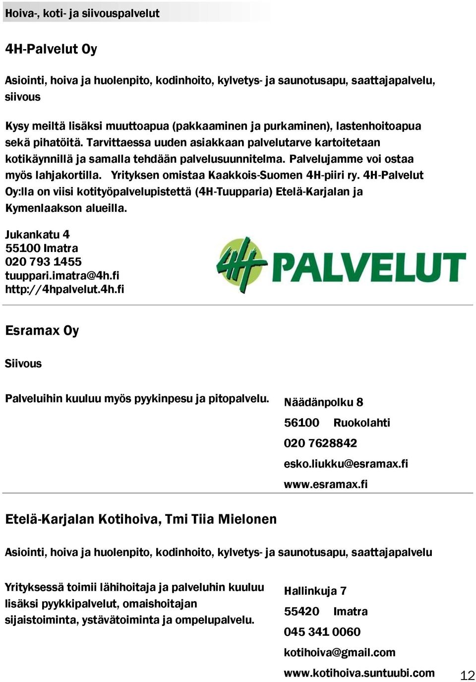 Yrityksen omistaa Kaakkois-Suomen 4H-piiri ry. 4H-Palvelut Oy:lla on viisi kotityöpalvelupistettä (4H-Tuupparia) Etelä-Karjalan ja Kymenlaakson alueilla. Jukankatu 4 020 793 1455 tuuppari.imatra@4h.