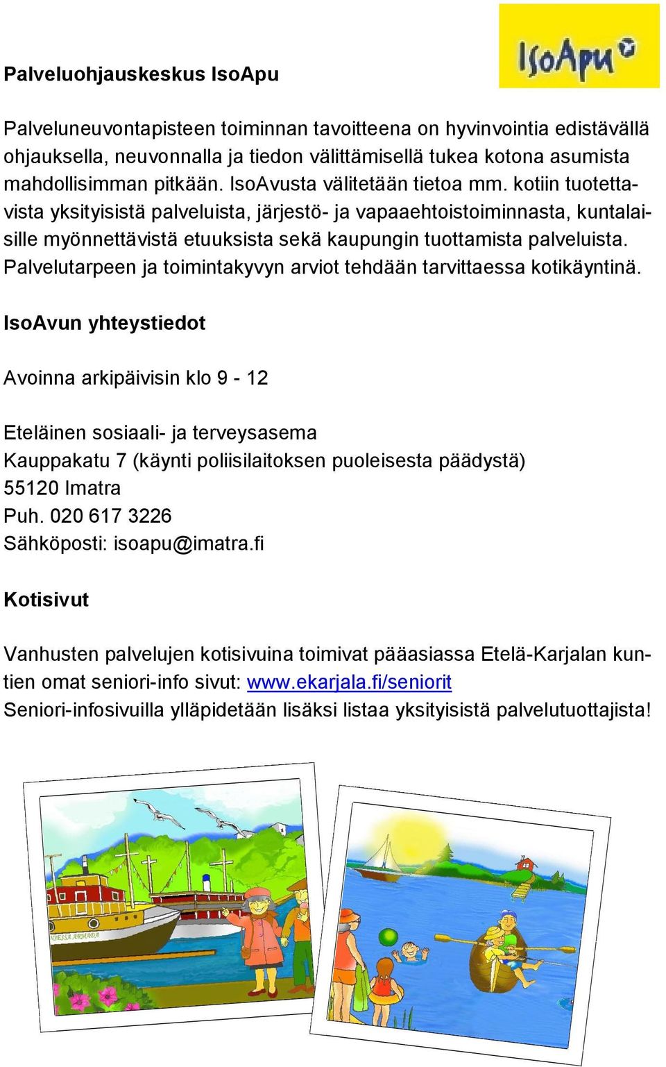 Palvelutarpeen ja toimintakyvyn arviot tehdään tarvittaessa kotikäyntinä.