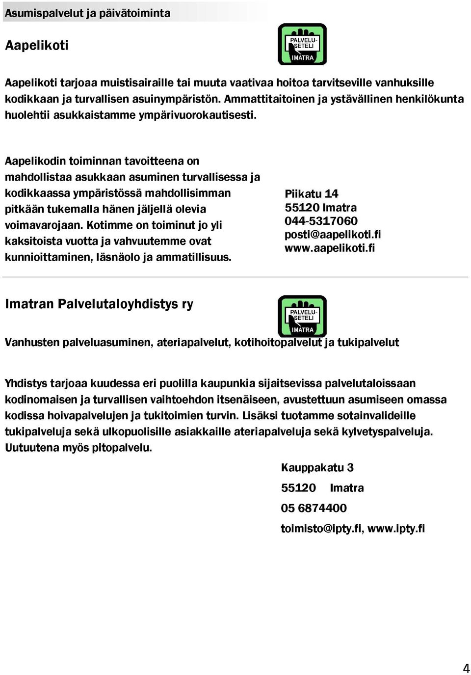 Aapelikodin toiminnan tavoitteena on mahdollistaa asukkaan asuminen turvallisessa ja kodikkaassa ympäristössä mahdollisimman pitkään tukemalla hänen jäljellä olevia voimavarojaan.