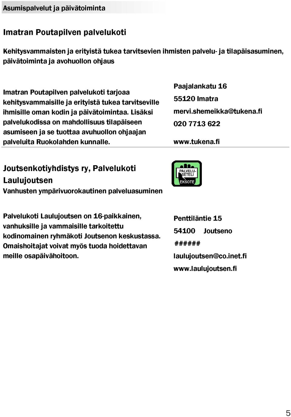 Lisäksi palvelukodissa on mahdollisuus tilapäiseen asumiseen ja se tuottaa avuhuollon ohjaajan palveluita Ruokolahden kunnalle. Paajalankatu 16 55120 Imatra mervi.shemeikka@tukena.fi 020 7713 622 www.