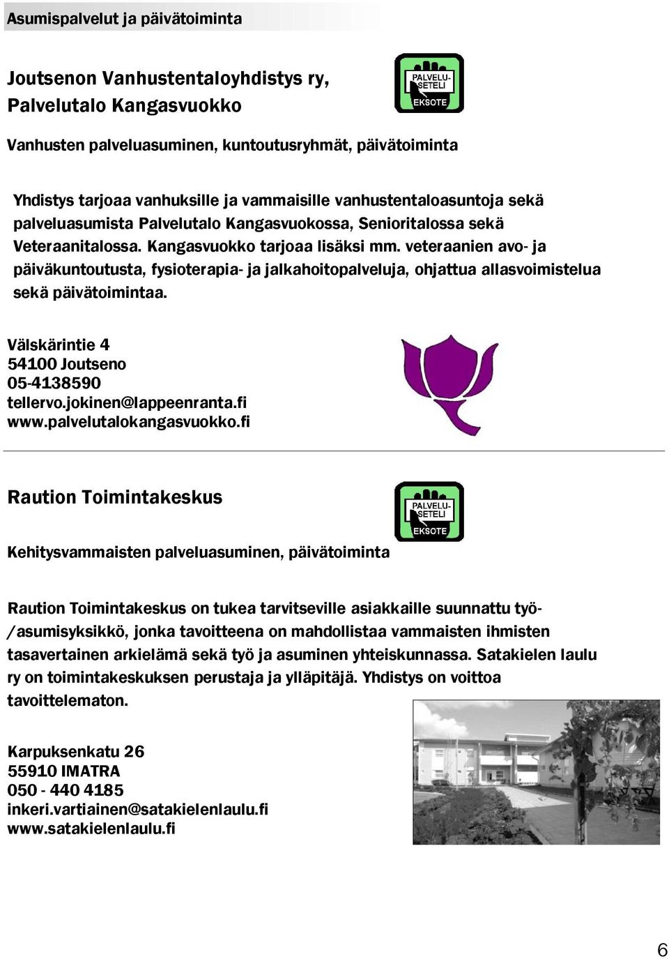 veteraanien avo- ja päiväkuntoutusta, fysioterapia- ja jalkahoitopalveluja, ohjattua allasvoimistelua sekä päivätoimintaa. Välskärintie 4 54100 Joutseno 05-4138590 tellervo.jokinen@lappeenranta.