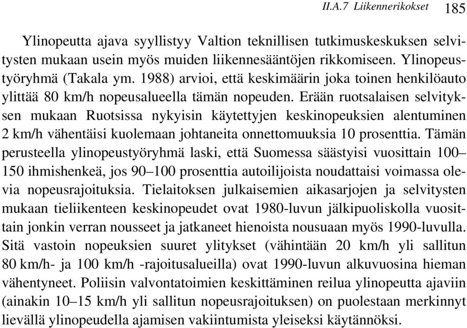 Erään ruotsalaisen selvityksen mukaan Ruotsissa nykyisin käytettyjen keskinopeuksien alentuminen 2 km/h vähentäisi kuolemaan johtaneita onnettomuuksia 10 prosenttia.