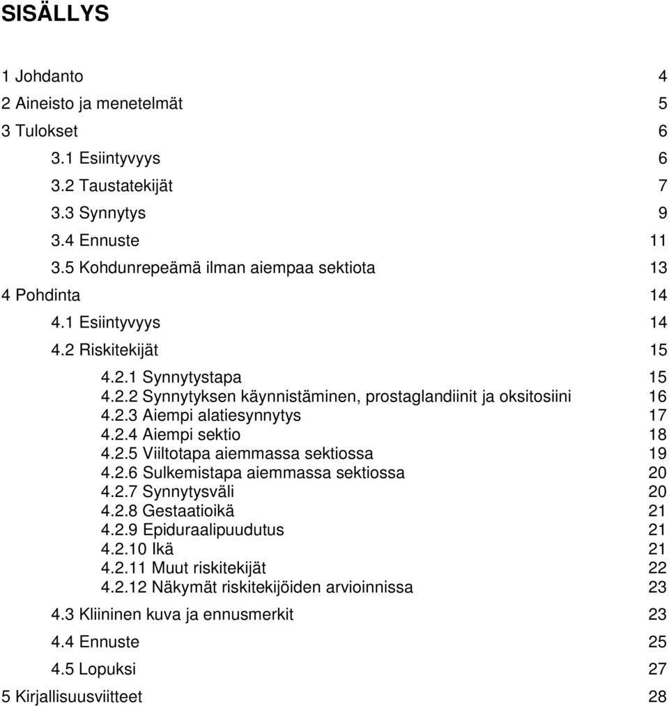 2.3 Aiempi alatiesynnytys 17 4.2.4 Aiempi sektio 18 4.2.5 Viiltotapa aiemmassa sektiossa 19 4.2.6 Sulkemistapa aiemmassa sektiossa 20 4.2.7 Synnytysväli 20 4.2.8 Gestaatioikä 21 4.