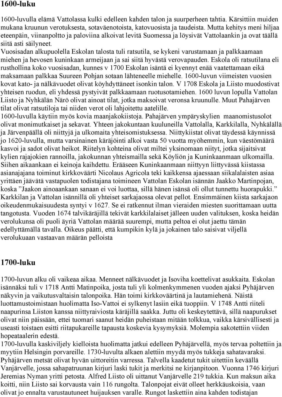 Vuosisadan alkupuolella Eskolan talosta tuli ratsutila, se kykeni varustamaan ja palkkaamaan miehen ja hevosen kuninkaan armeijaan ja sai siitä hyvästä verovapauden.