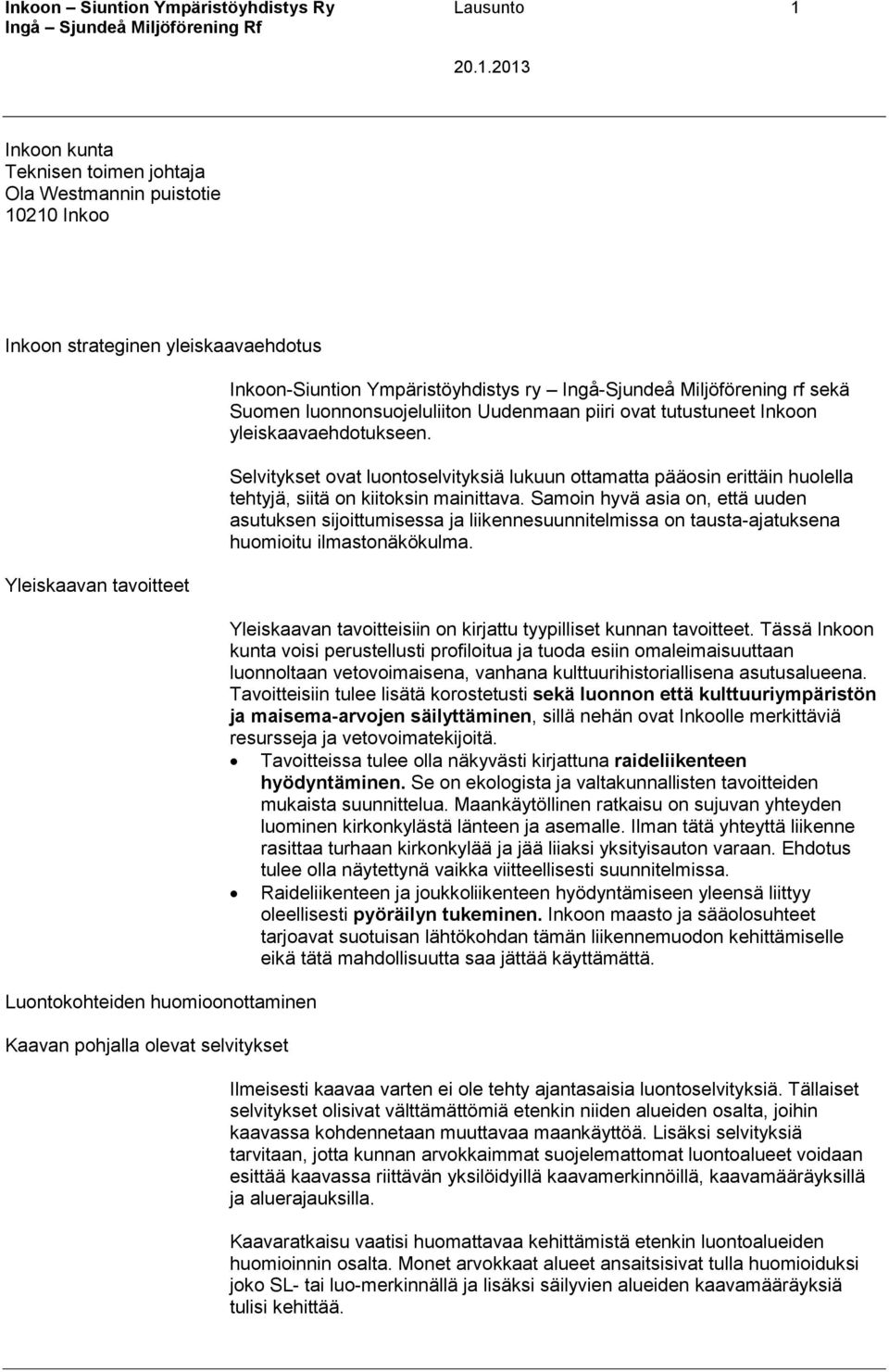 yleiskaavaehdotukseen. Selvitykset ovat luontoselvityksiä lukuun ottamatta pääosin erittäin huolella tehtyjä, siitä on kiitoksin mainittava.