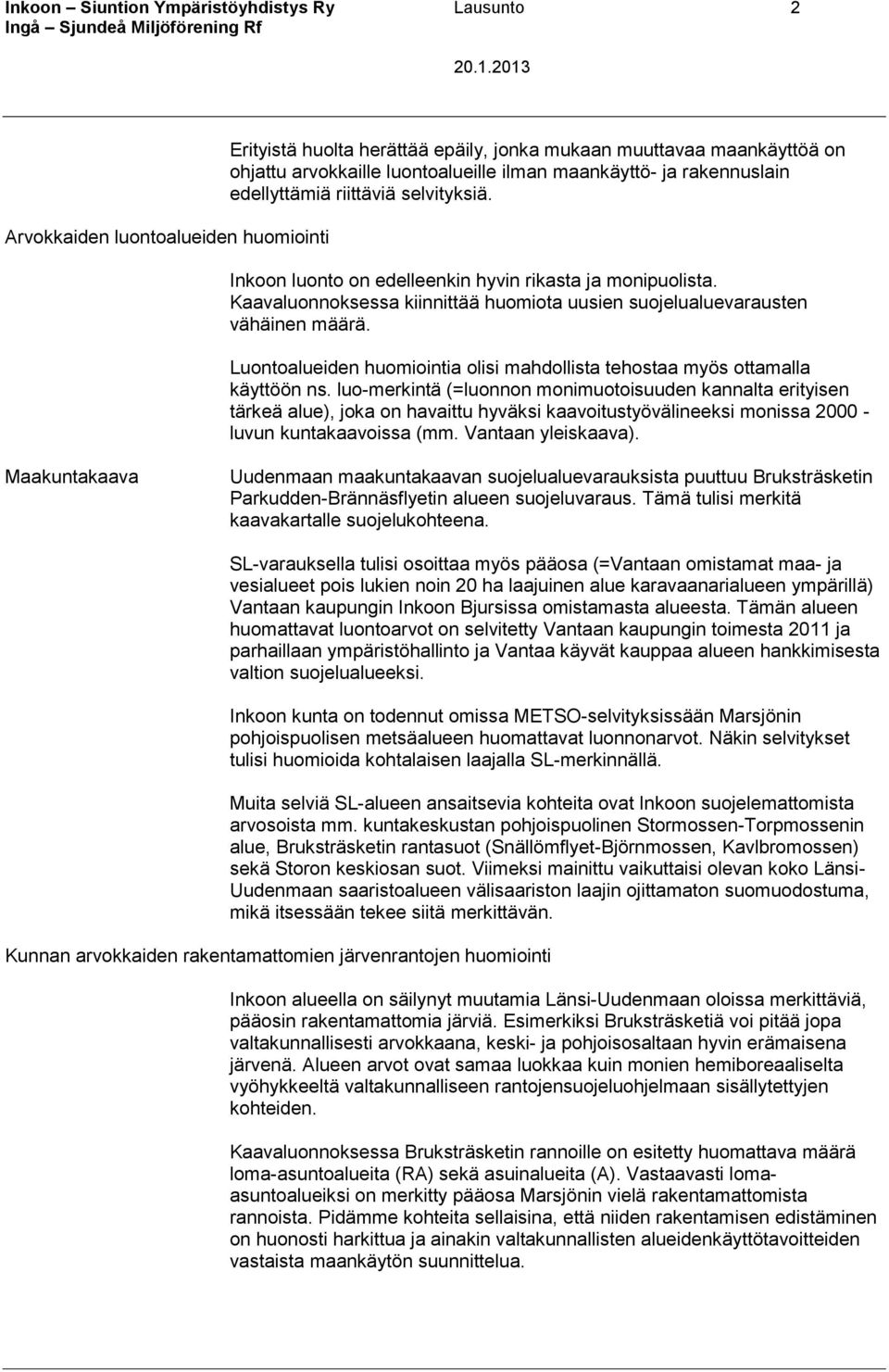 Kaavaluonnoksessa kiinnittää huomiota uusien suojelualuevarausten vähäinen määrä. Luontoalueiden huomiointia olisi mahdollista tehostaa myös ottamalla käyttöön ns.