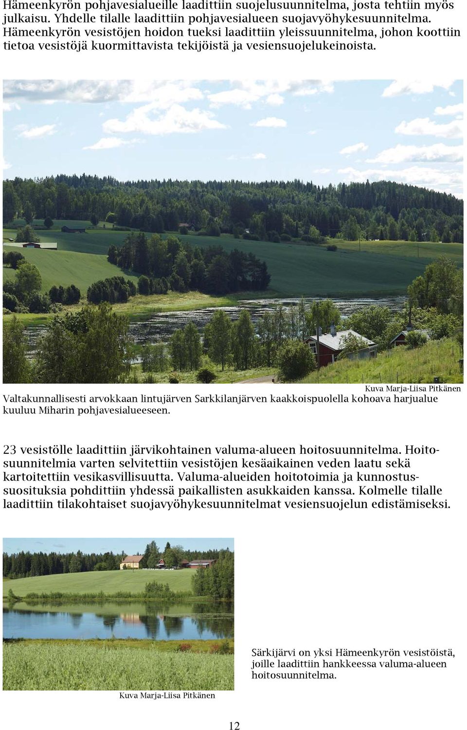Valtakunnallisesti arvokkaan lintujärven Sarkkilanjärven kaakkoispuolella kohoava harjualue kuuluu Miharin pohjavesialueeseen. 23 vesistölle laadittiin järvikohtainen valuma-alueen hoitosuunnitelma.