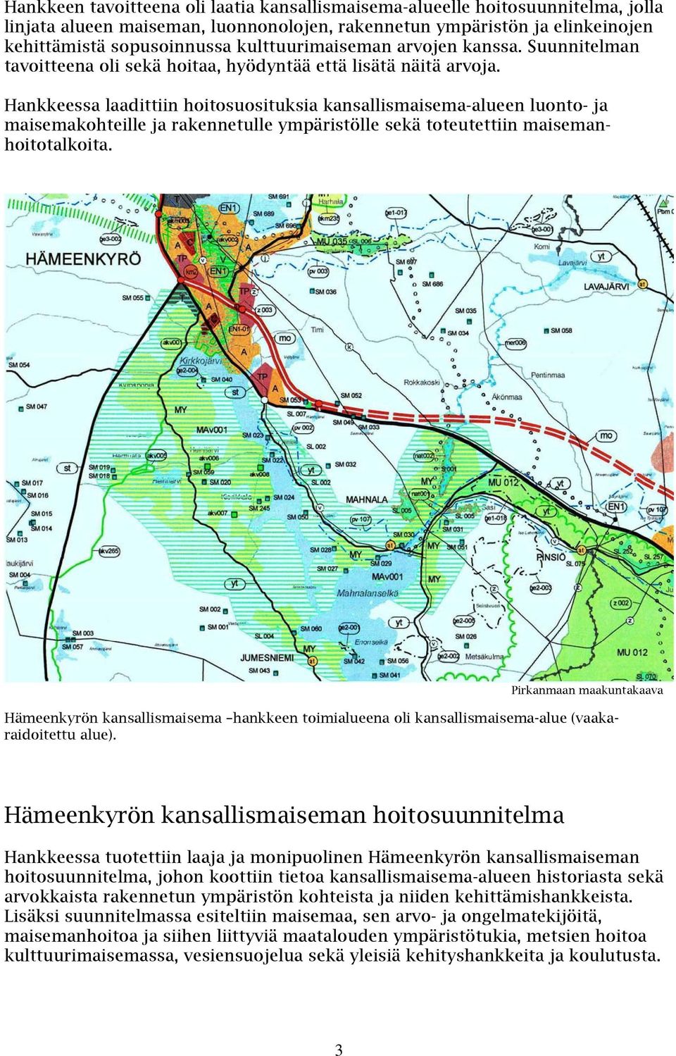 Hankkeessa laadittiin hoitosuosituksia kansallismaisema-alueen luonto- ja maisemakohteille ja rakennetulle ympäristölle sekä toteutettiin maisemanhoitotalkoita.