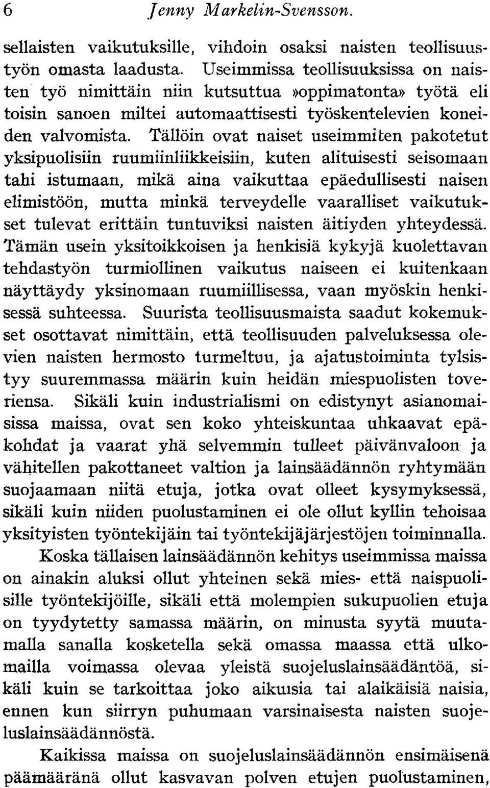 Tällöin ovat naiset useimmiten pakotetut yksipuolisiin ruumiinliikkeisiin, kuten alituisesti seisomaan tahi istumaan, mikä aina vaikuttaa epäedullisesti naisen elimistöön, mutta minkä terveydelle