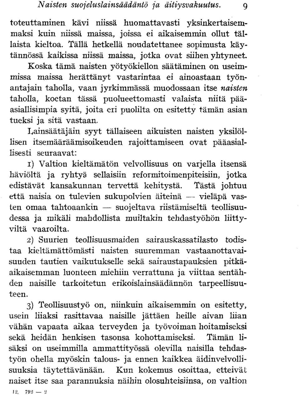 Koska tämä naisten yötyökiellon säätäminen on useimmissa maissa herättänyt vastarintaa ei ainoastaan työnantajain taholla, vaan jyrkimmässä muodossaan itse naisten taholla, koetan tässä