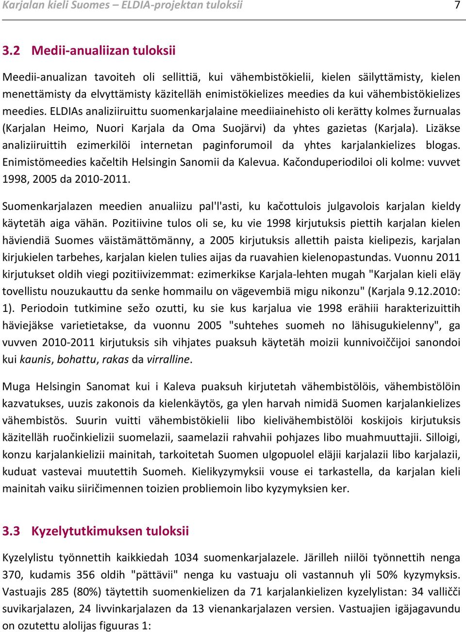 vähembistökielizes meedies. ELDIAs analiziiruittu suomenkarjalaine meediiainehisto oli kerätty kolmes žurnualas (Karjalan Heimo, Nuori Karjala da Oma Suojärvi) da yhtes gazietas (Karjala).