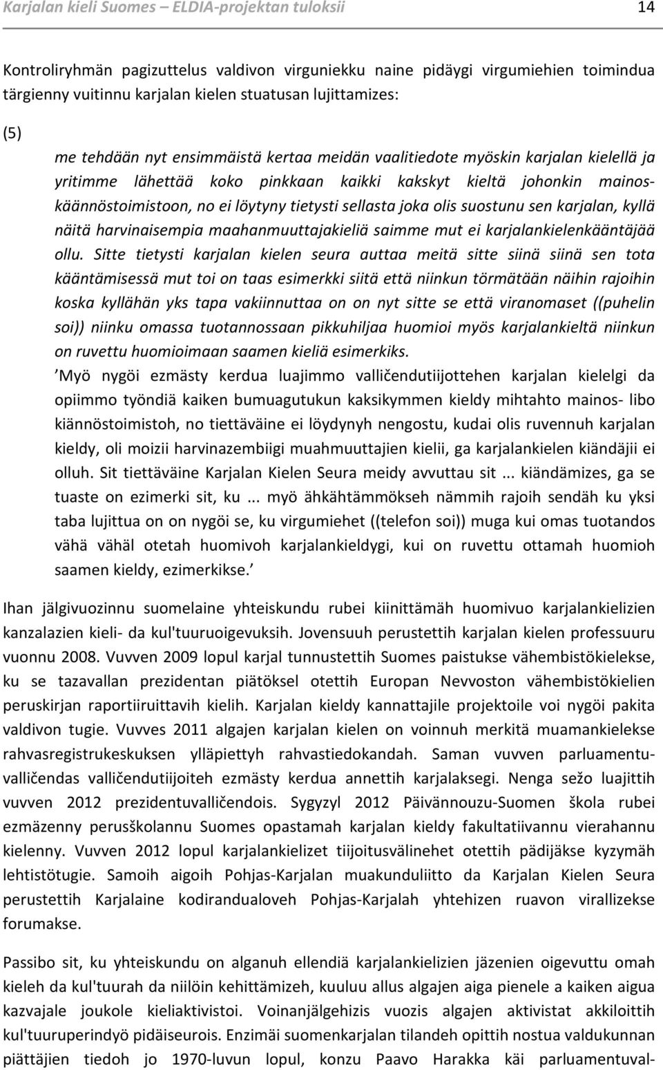 sellasta joka olis suostunu sen karjalan, kyllä näitä harvinaisempia maahanmuuttajakieliä saimme mut ei karjalankielenkääntäjää ollu.