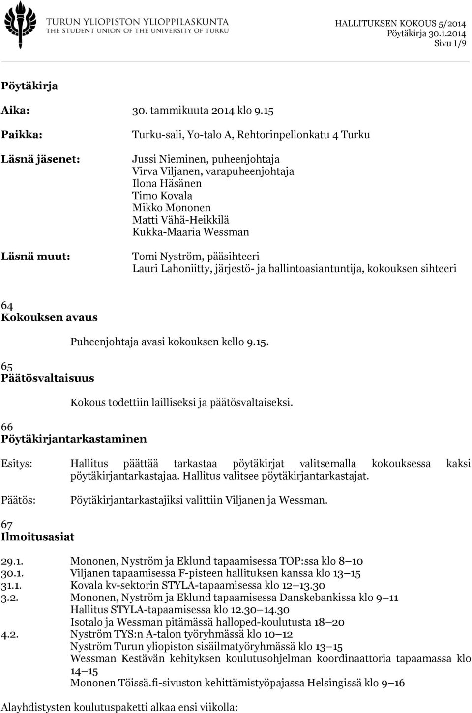 Vähä-Heikkilä Kukka-Maaria Wessman Tomi Nyström, pääsihteeri Lauri Lahoniitty, järjestö- ja hallintoasiantuntija, kokouksen sihteeri 64 Kokouksen avaus 65 Päätösvaltaisuus Puheenjohtaja avasi