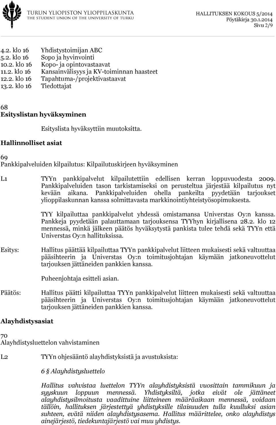 69 Pankkipalveluiden kilpailutus: Kilpailutuskirjeen hyväksyminen L1 TYYn pankkipalvelut kilpailutettiin edellisen kerran loppuvuodesta 2009.