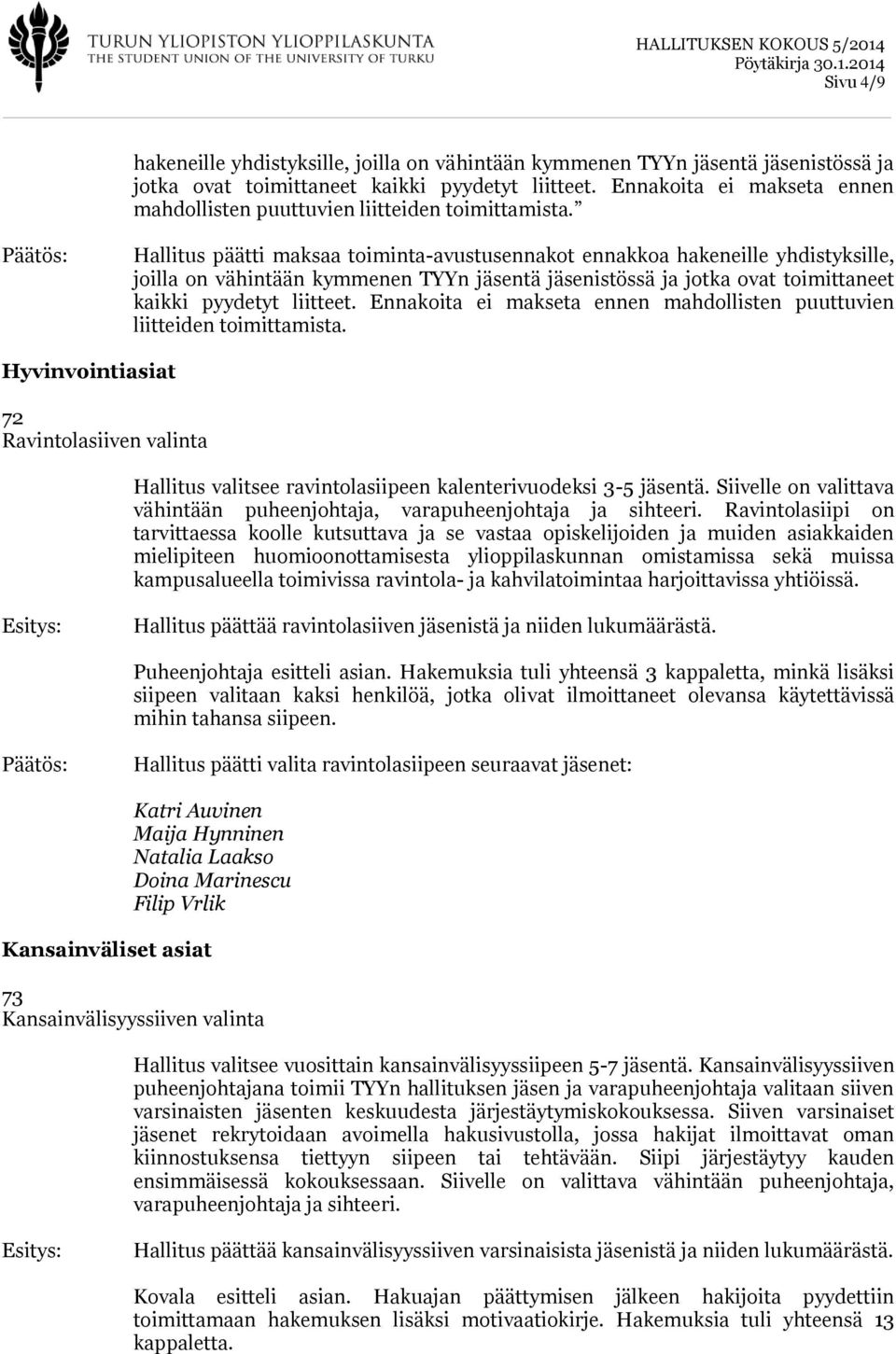 Hallitus päätti maksaa toiminta-avustusennakot ennakkoa hakeneille yhdistyksille, joilla on vähintään kymmenen TYYn jäsentä jäsenistössä ja jotka ovat toimittaneet kaikki pyydetyt liitteet.