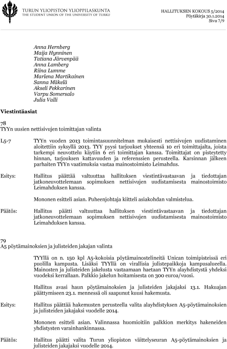 TYY pyysi tarjoukset yhteensä 10 eri toimittajalta, joista tarkempi neuvottelu käytiin 6 eri toimittajan kanssa. Toimittajat on pisteytetty hinnan, tarjouksen kattavuuden ja referenssien perusteella.