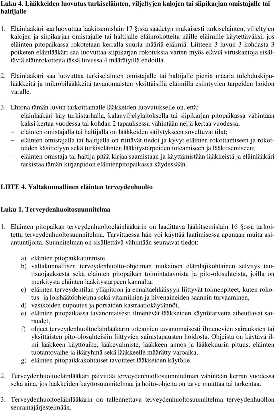 jos eläinten pitopaikassa rokotetaan kerralla suuria määriä eläimiä.