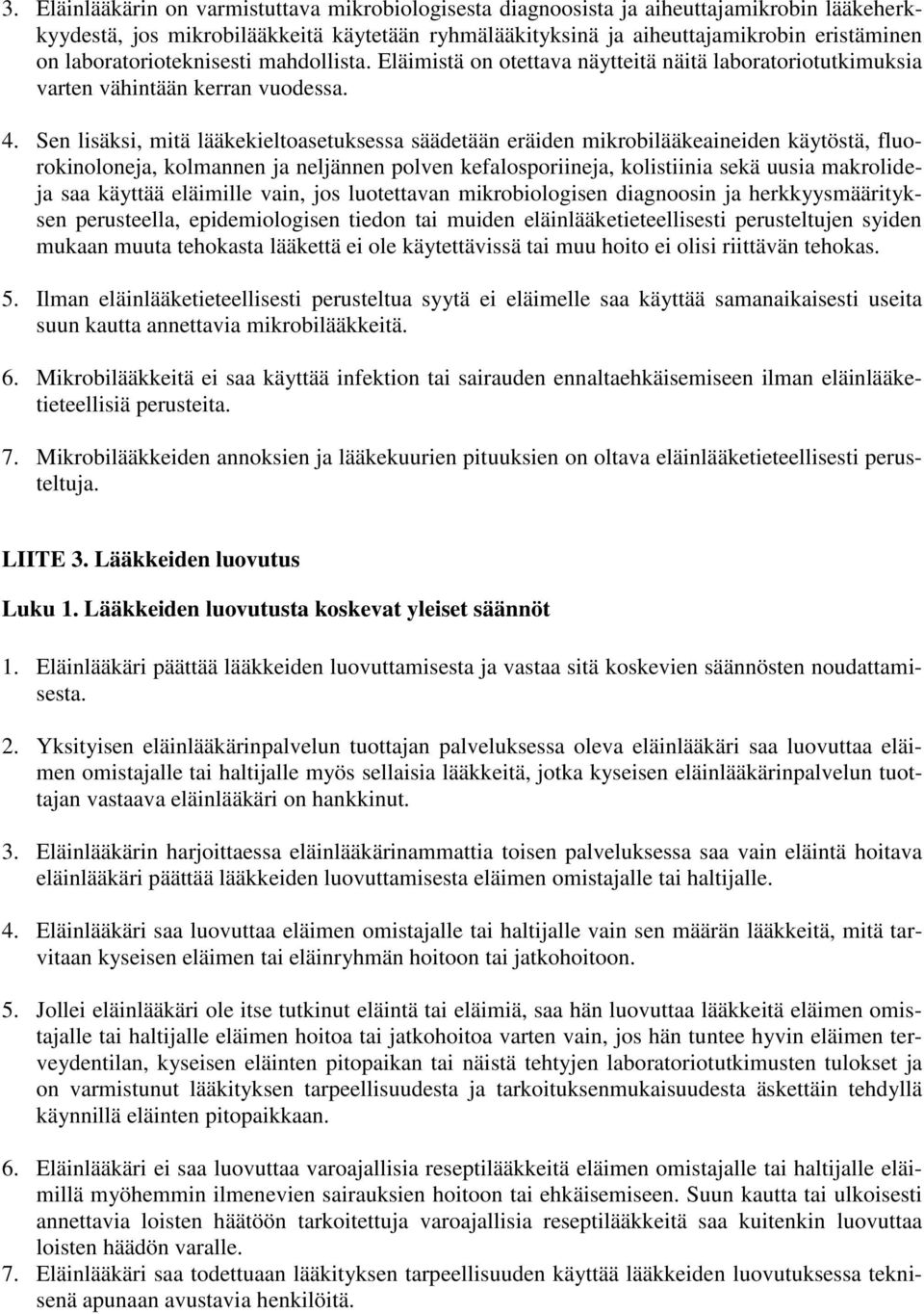 Sen lisäksi, mitä lääkekieltoasetuksessa säädetään eräiden mikrobilääkeaineiden käytöstä, fluorokinoloneja, kolmannen ja neljännen polven kefalosporiineja, kolistiinia sekä uusia makrolideja saa