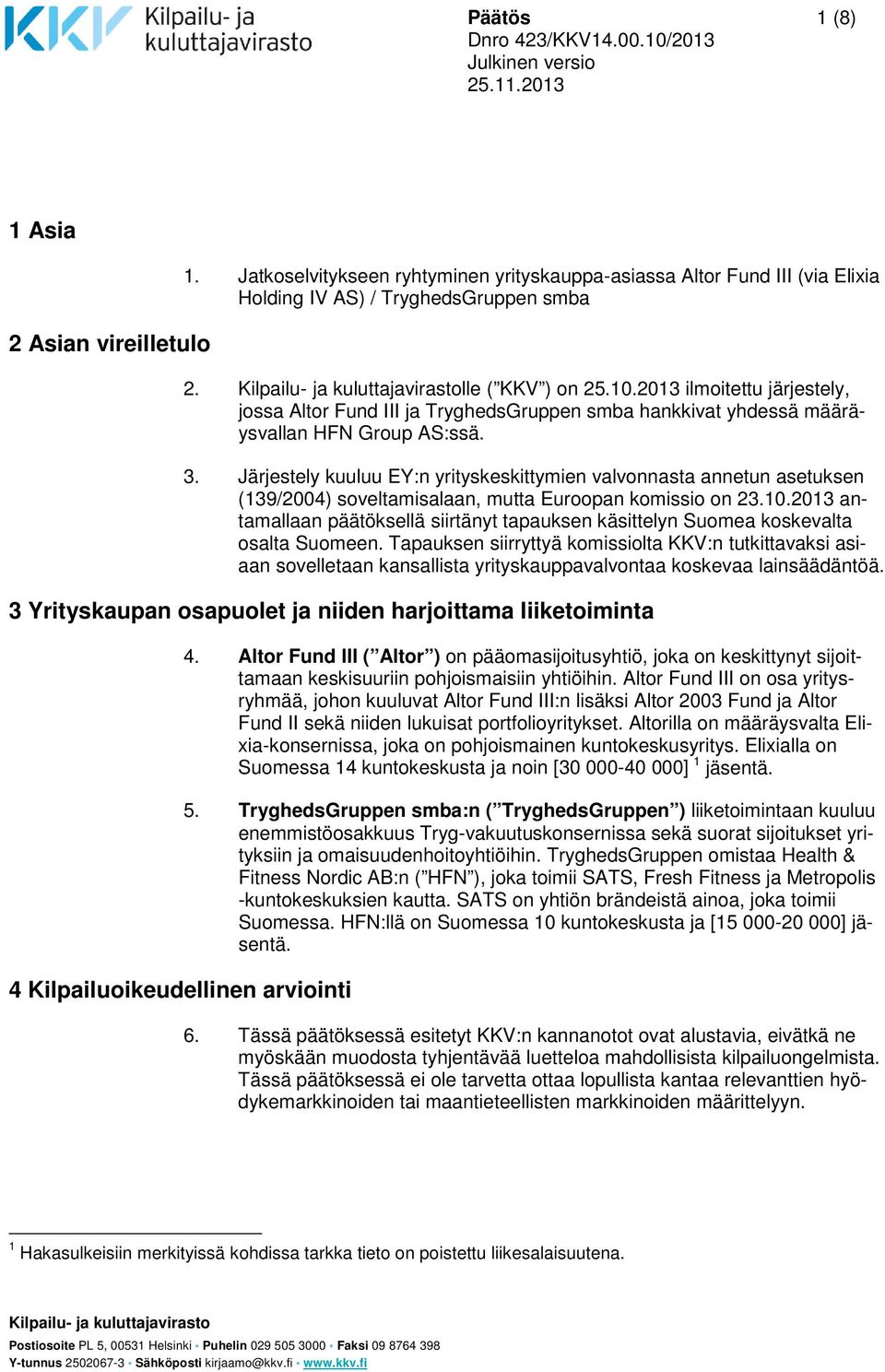 Järjestely kuuluu EY:n yrityskeskittymien valvonnasta annetun asetuksen (139/2004) soveltamisalaan, mutta Euroopan komissio on 23.10.