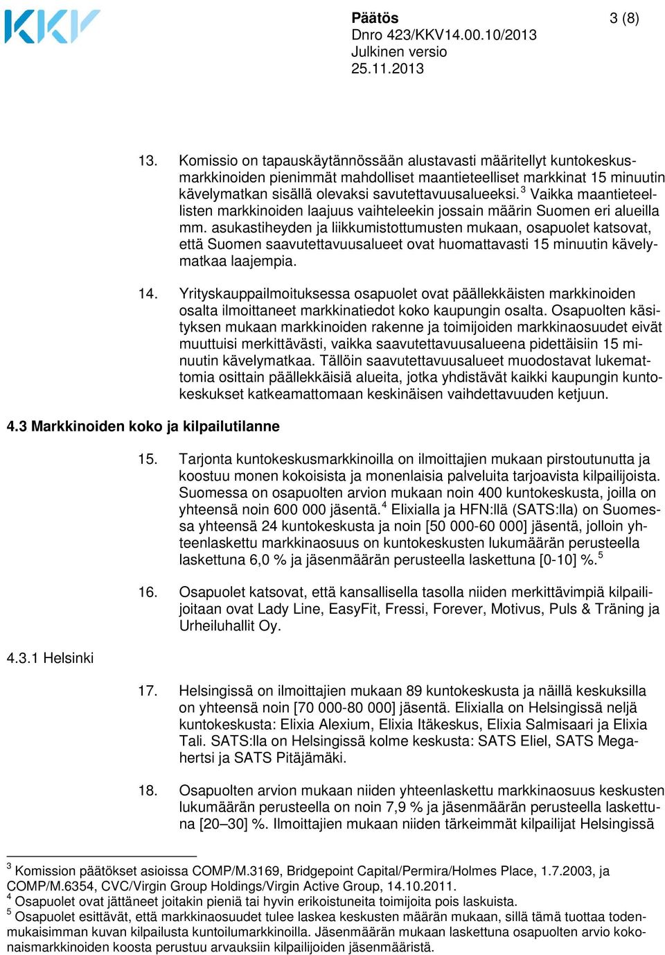 3 Vaikka maantieteellisten markkinoiden laajuus vaihteleekin jossain määrin Suomen eri alueilla mm.