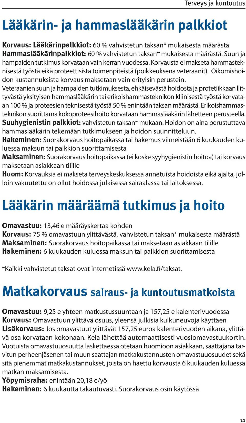 Oikomishoidon kustannuksista korvaus maksetaan vain erityisin perustein.