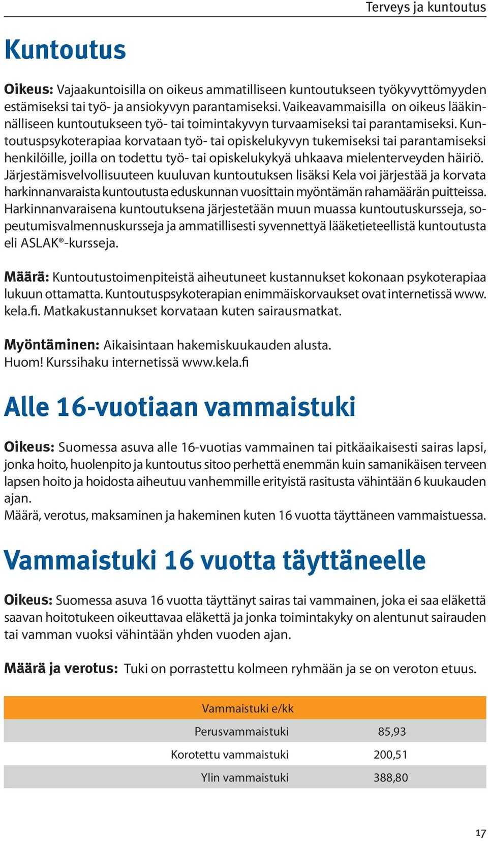 Kuntoutuspsykoterapiaa korvataan työ- tai opiskelukyvyn tukemiseksi tai parantamiseksi henkilöille, joilla on todettu työ- tai opiskelukykyä uhkaava mielenterveyden häiriö.