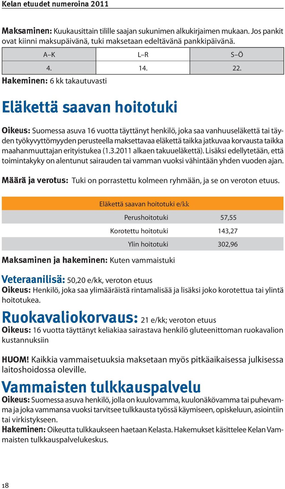 jatkuvaa korvausta taikka maahanmuuttajan erityistukea (1.3.2011 alkaen takuueläkettä). Lisäksi edellytetään, että toimintakyky on alentunut sairauden tai vamman vuoksi vähintään yhden vuoden ajan.