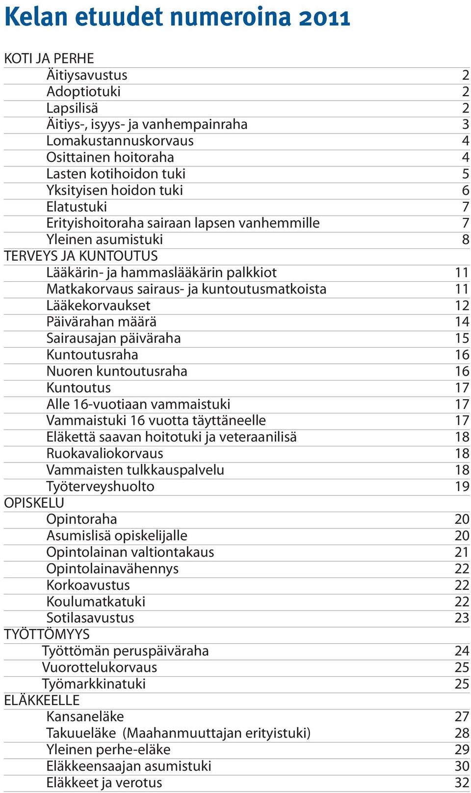 Päivärahan määrä 14 Sairausajan päiväraha 15 Kuntoutusraha 16 Nuoren kuntoutusraha 16 Kuntoutus 17 Alle 16-vuotiaan vammaistuki 17 Vammaistuki 16 vuotta täyttäneelle 17 Eläkettä saavan hoitotuki ja