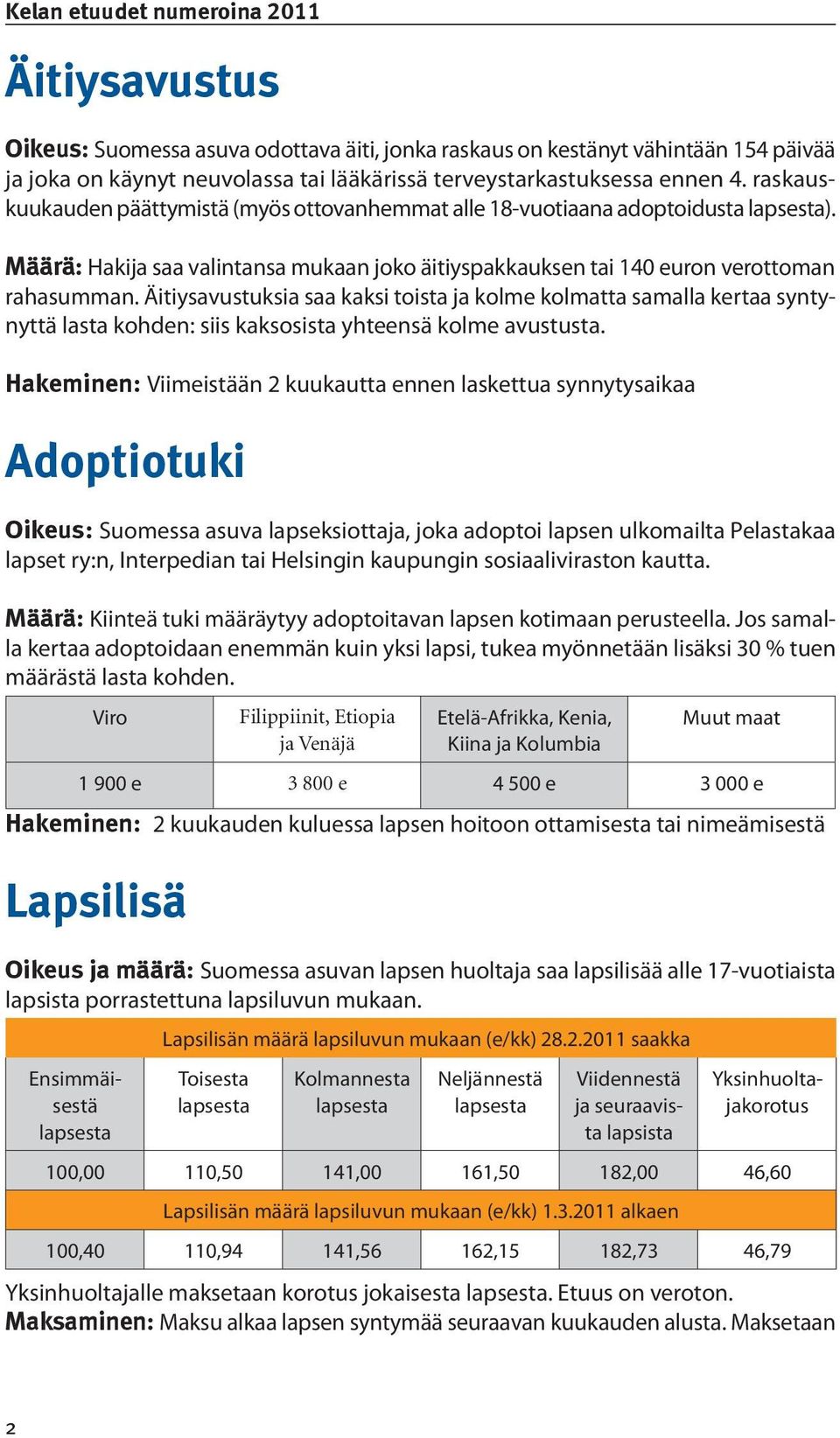 Äitiysavustuksia saa kaksi toista ja kolme kolmatta samalla kertaa syntynyttä lasta kohden: siis kaksosista yhteensä kolme avustusta.