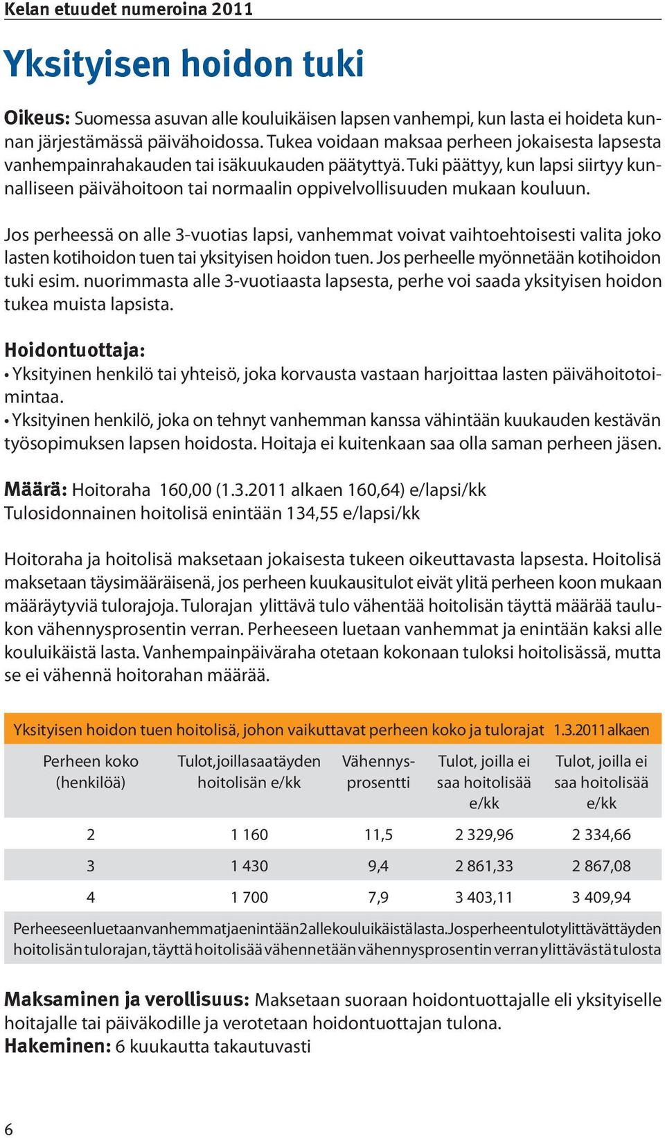 Tuki päättyy, kun lapsi siirtyy kunnalliseen päivähoitoon tai normaalin oppivelvollisuuden mukaan kouluun.