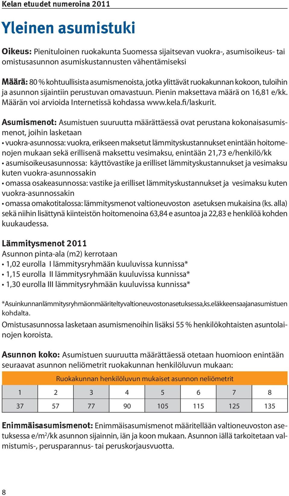 Asumismenot: Asumistuen suuruutta määrättäessä ovat perustana kokonaisasumismenot, joihin lasketaan vuokra-asunnossa: vuokra, erikseen maksetut lämmityskustannukset enintään hoitomenojen mukaan sekä