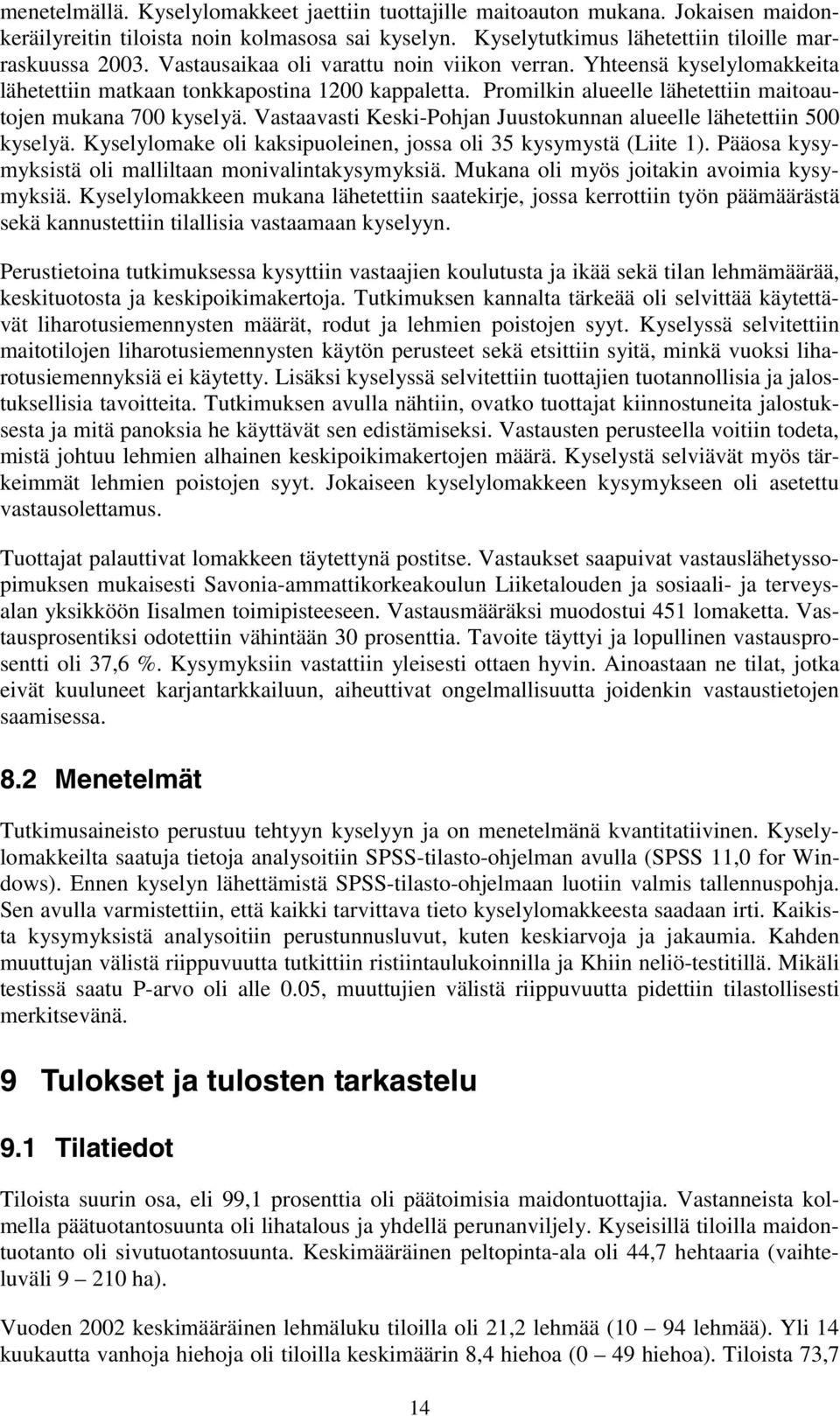 Vastaavasti Keski-Pohjan Juustokunnan alueelle lähetettiin 500 kyselyä. Kyselylomake oli kaksipuoleinen, jossa oli 35 kysymystä (Liite 1). Pääosa kysymyksistä oli malliltaan monivalintakysymyksiä.