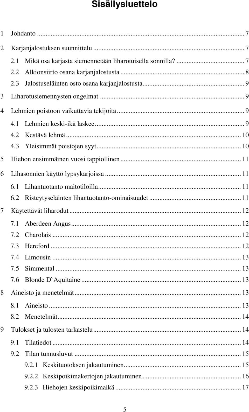 3 Yleisimmät poistojen syyt... 10 5 Hiehon ensimmäinen vuosi tappiollinen... 11 6 Lihasonnien käyttö lypsykarjoissa... 11 6.1 Lihantuotanto maitotiloilla... 11 6.2 Risteytyseläinten lihantuotanto-ominaisuudet.