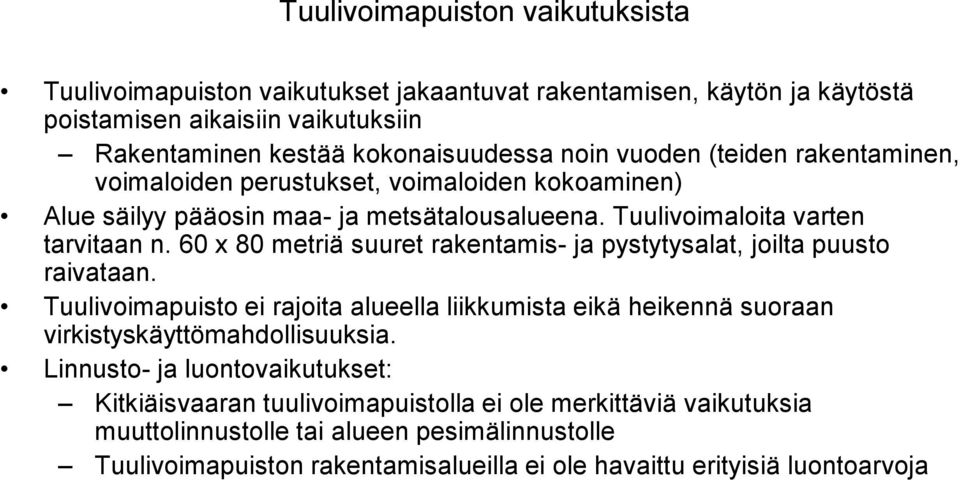 60 x 80 metriä suuret rakentamis- ja pystytysalat, joilta puusto raivataan. Tuulivoimapuisto ei rajoita alueella liikkumista eikä heikennä suoraan virkistyskäyttömahdollisuuksia.