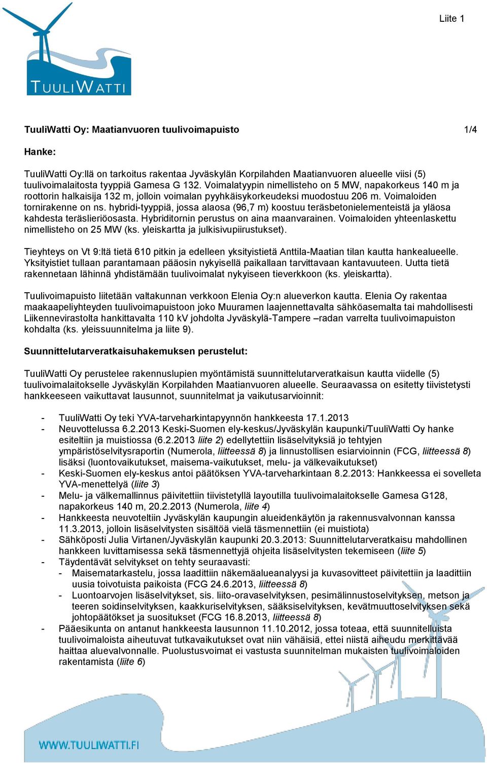 hybridi-tyyppiä, jossa alaosa (96,7 m) koostuu teräsbetonielementeistä ja yläosa kahdesta teräslieriöosasta. Hybriditornin perustus on aina maanvarainen.