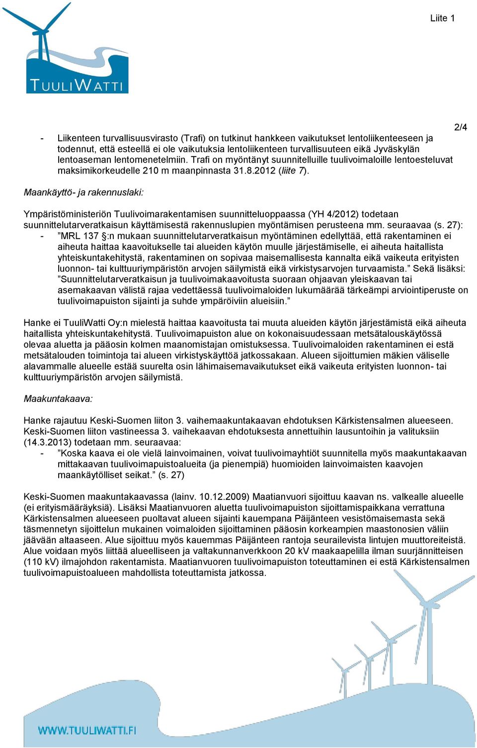 Maankäyttö- ja rakennuslaki: Ympäristöministeriön Tuulivoimarakentamisen suunnitteluoppaassa (YH 4/2012) todetaan suunnittelutarveratkaisun käyttämisestä rakennuslupien myöntämisen perusteena mm.