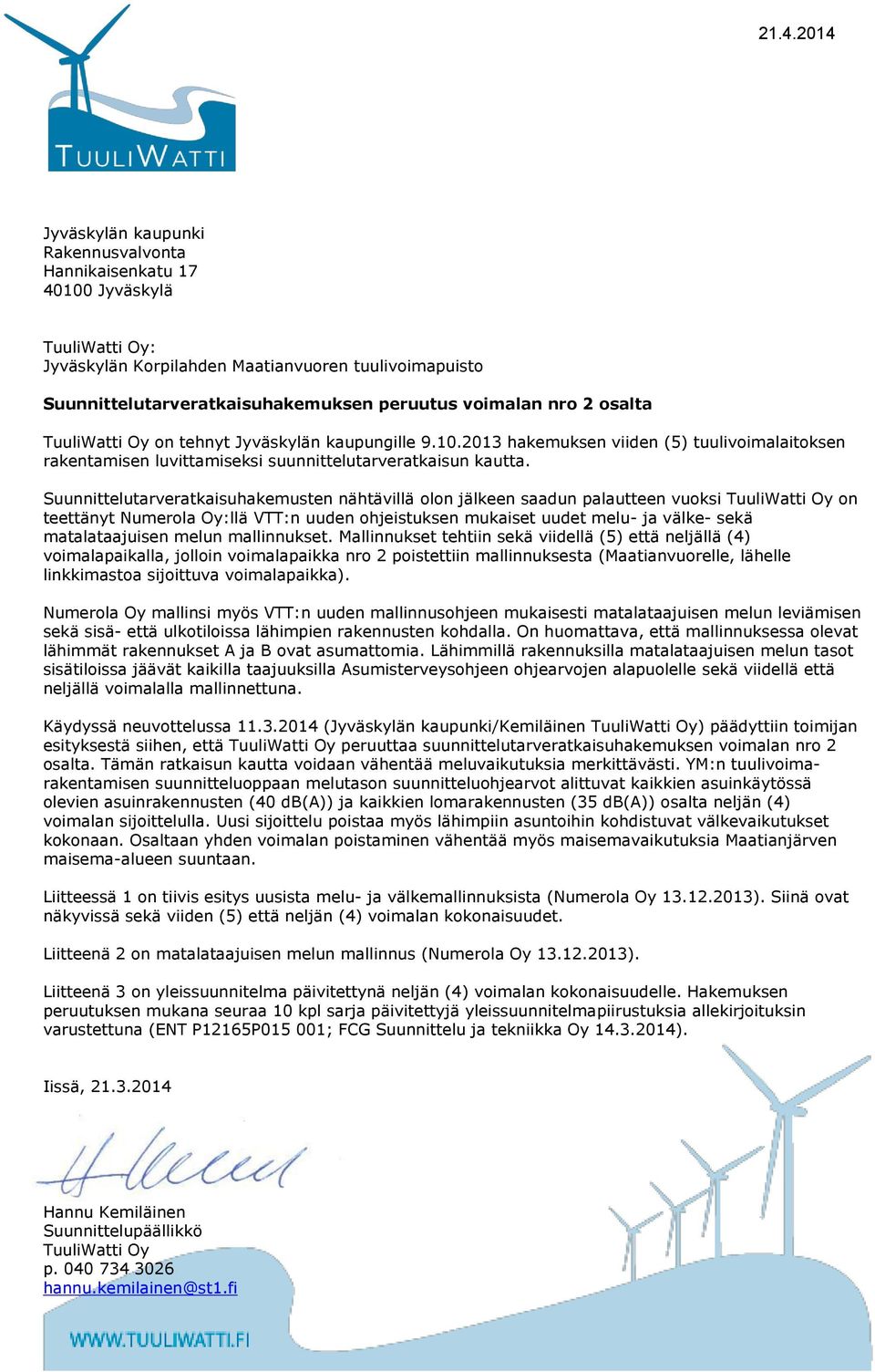 Suunnittelutarveratkaisuhakemusten nähtävillä olon jälkeen saadun palautteen vuoksi TuuliWatti Oy on teettänyt Numerola Oy:llä VTT:n uuden ohjeistuksen mukaiset uudet melu- ja välke- sekä