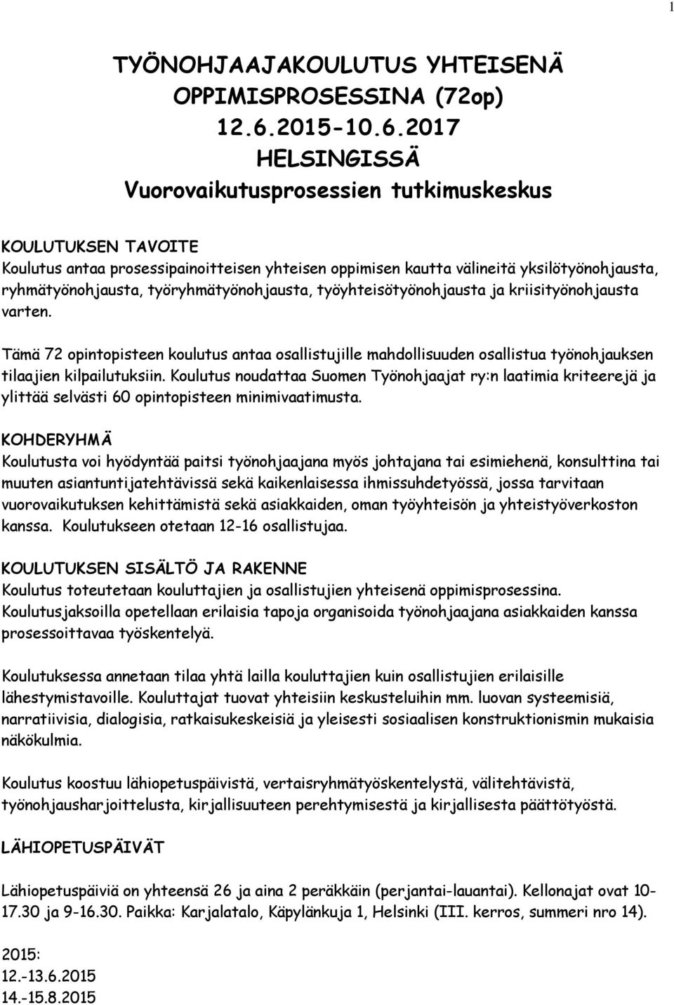2017 HELSINGISSÄ Vuorovaikutusprosessien tutkimuskeskus KOULUTUKSEN TAVOITE Koulutus antaa prosessipainoitteisen yhteisen oppimisen kautta välineitä yksilötyönohjausta, ryhmätyönohjausta,