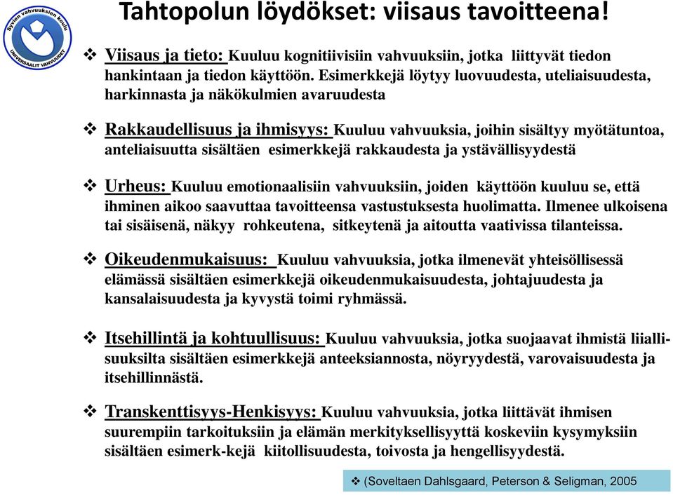 esimerkkejä rakkaudesta ja ystävällisyydestä Urheus: Kuuluu emotionaalisiin vahvuuksiin, joiden käyttöön kuuluu se, että ihminen aikoo saavuttaa tavoitteensa vastustuksesta huolimatta.