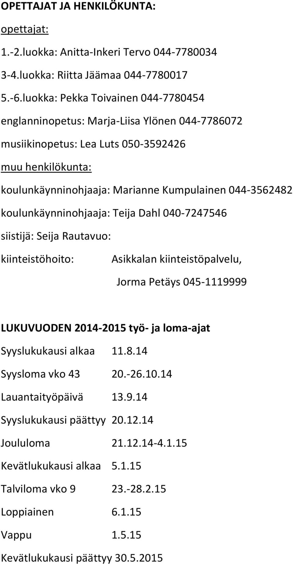 044-3562482 koulunkäynninohjaaja: Teija Dahl 040-7247546 siistijä: Seija Rautavuo: kiinteistöhoito: Asikkalan kiinteistöpalvelu, Jorma Petäys 045-1119999 LUKUVUODEN 2014-2015 työ- ja