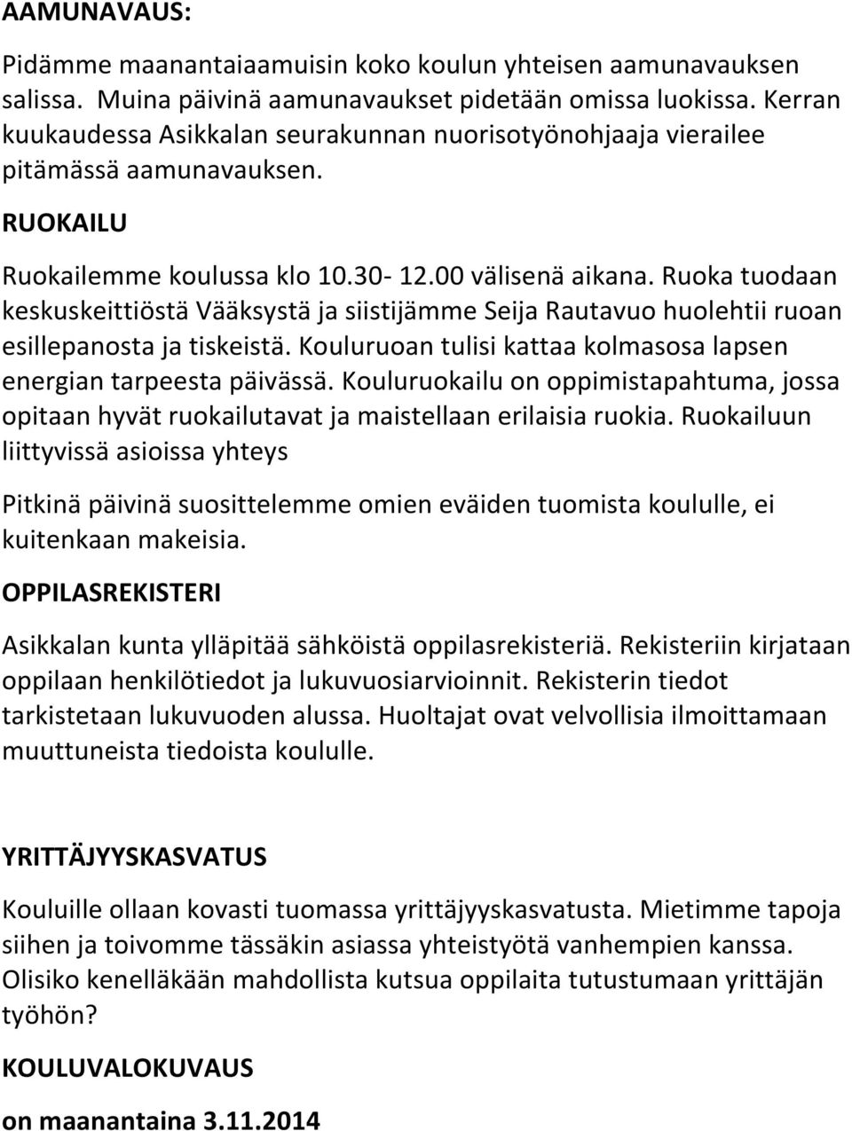 Ruoka tuodaan keskuskeittiöstä Vääksystä ja siistijämme Seija Rautavuo huolehtii ruoan esillepanosta ja tiskeistä. Kouluruoan tulisi kattaa kolmasosa lapsen energian tarpeesta päivässä.