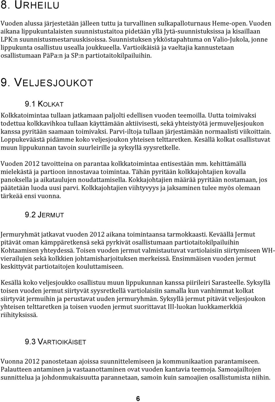 Suunnistuksen ykköstapahtuma on Valio- Jukola, jonne lippukunta osallistuu usealla joukkueella. Vartioikäisiä ja vaeltajia kannustetaan osallistumaan PäPa:n ja SP:n partiotaitokilpailuihin. 9.