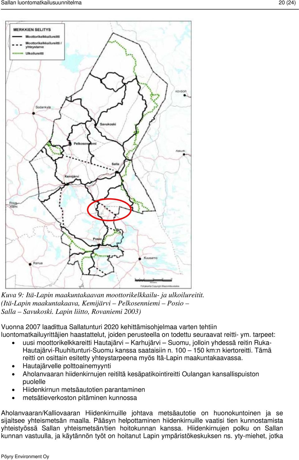 tarpeet: uusi moottorikelkkareitti Hautajärvi Karhujärvi Suomu, jolloin yhdessä reitin Ruka- Hautajärvi-Ruuhitunturi-Suomu kanssa saataisiin n. 100 150 km:n kiertoreitti.