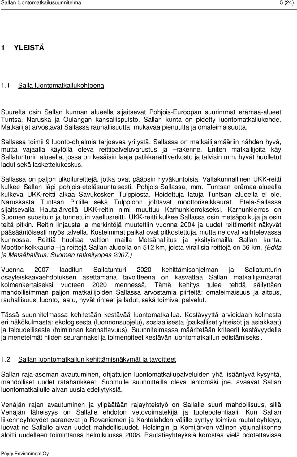 Sallan kunta on pidetty luontomatkailukohde. Matkailijat arvostavat Sallassa rauhallisuutta, mukavaa pienuutta ja omaleimaisuutta. Sallassa toimii 9 luonto-ohjelmia tarjoavaa yritystä.