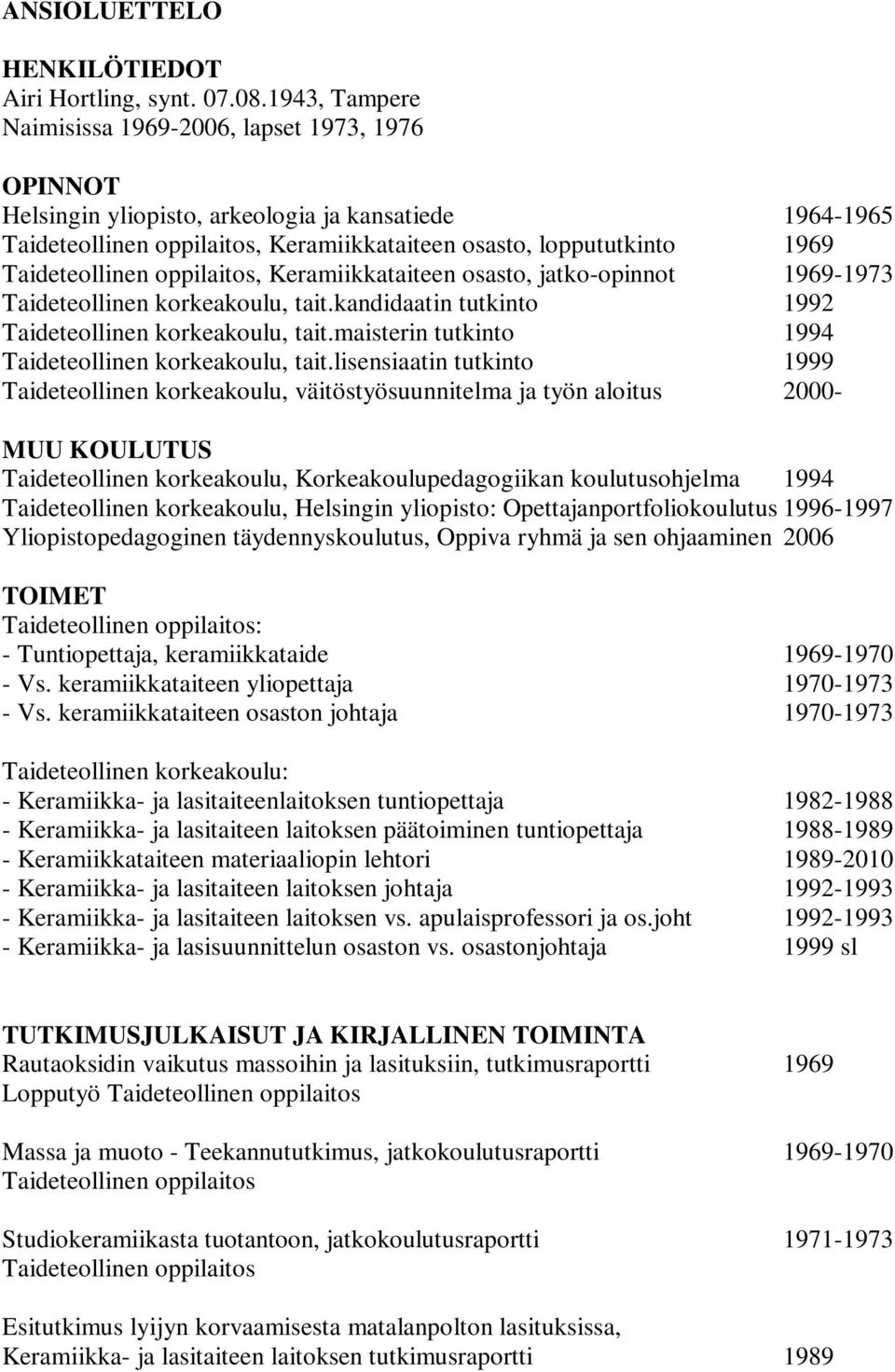 Taideteollinen oppilaitos, Keramiikkataiteen osasto, jatko-opinnot 1969-1973 Taideteollinen korkeakoulu, tait.kandidaatin tutkinto 1992 Taideteollinen korkeakoulu, tait.