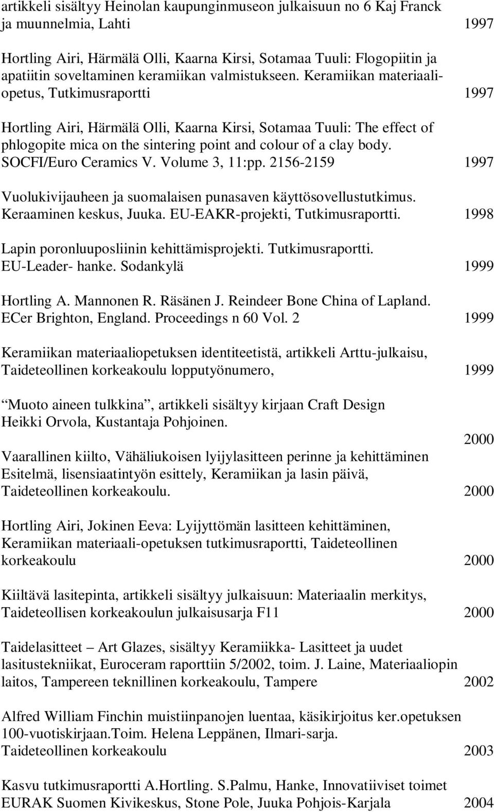 Keramiikan materiaaliopetus, Tutkimusraportti 1997 Hortling Airi, Härmälä Olli, Kaarna Kirsi, Sotamaa Tuuli: The effect of phlogopite mica on the sintering point and colour of a clay body.
