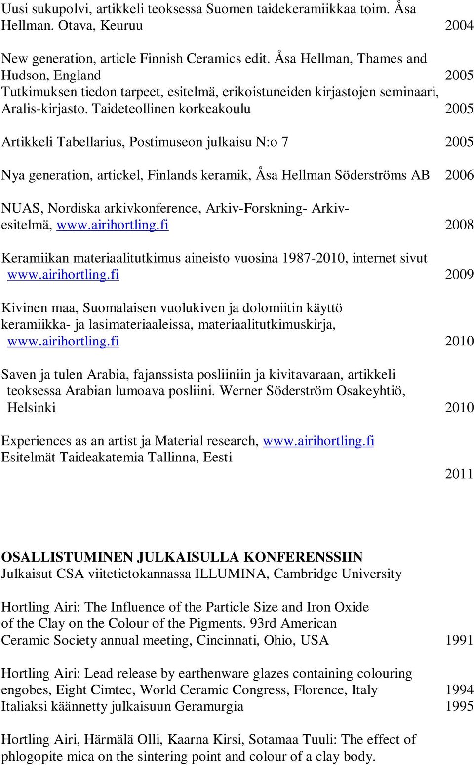 Taideteollinen korkeakoulu 2005 Artikkeli Tabellarius, Postimuseon julkaisu N:o 7 2005 Nya generation, artickel, Finlands keramik, Åsa Hellman Söderströms AB 2006 NUAS, Nordiska arkivkonference,