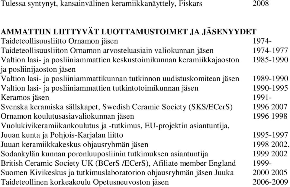 uudistuskomitean jäsen 1989-1990 Valtion lasi- ja posliiniammattien tutkintotoimikunnan jäsen 1990-1995 Keramos jäsen 1991- Svenska keramiska sällskapet, Swedish Ceramic Society (SKS/ECerS) 1996 2007